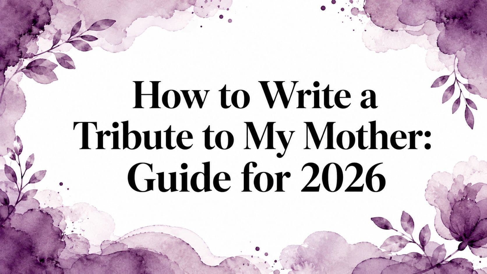 How to Write a Tribute to My Mother: Guide for 2026